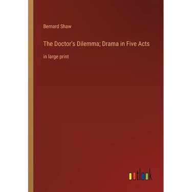 The Doctor's Dilemma; Drama in Five Acts: in large print