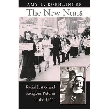 The New Nuns: Racial Justice and Religious Reform in the 1960s
