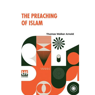 The Preaching Of Islam: A History Of The Propagation Of The Muslim Faith