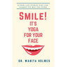 Smile! It's Yoga for Your Face: 52 Real-Life Stories That Can Change The Way You Think