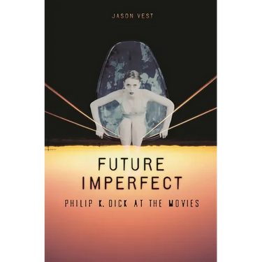 Future Imperfect: Philip K. Dick at the Movies