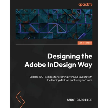 Designing the Adobe InDesign Way: Explore 100+ recipes for creating stunning layouts with the leading desktop publishing software
