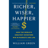 Richer, Wiser, Happier: How the World's Greatest Investors Win in Markets and Life
