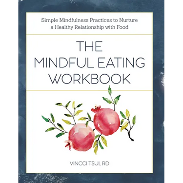 The Mindful Eating Workbook: Simple Mindfulness Practices to Nurture a Healthy Relationship with Food