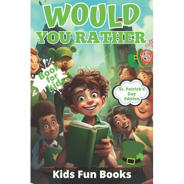 Would You Rather Book For Kids: St. Patrick's Day Edition Beautifully Illustrated - 200+ Interactive Silly Scenarios, Crazy Choices & Hilarious Situat
