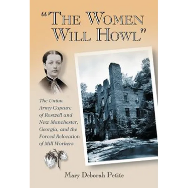 "The Women Will Howl": The Union Army Capture of Roswell and New Manchester, Georgia, and the Forced Relocation of Mill Workers