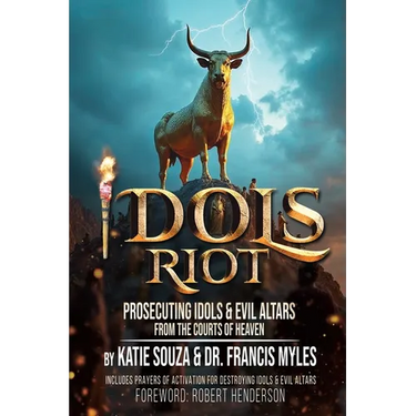 Idols Riot!: Prosecuting Idols and Evil Altars in the Courts of Heaven
