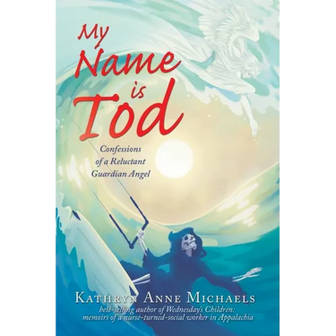 My Name is Tod: Confessions of a Reluctant Guardian Angel