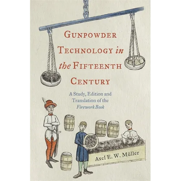 Gunpowder Technology in the Fifteenth Century: A Study, Edition and Translation of the Firework Book