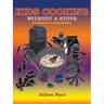 Kids Cooking Without A Stove, A Cookbook for Young Children