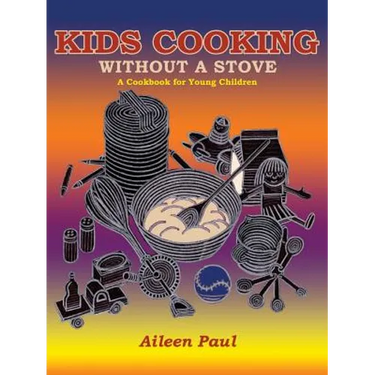 Kids Cooking Without A Stove, A Cookbook for Young Children