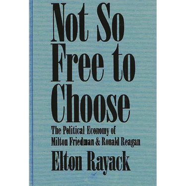 Not So Free to Choose: The Political Economy of Milton Friedman and Ronald Reagan