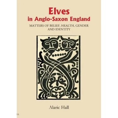 Elves in Anglo-Saxon England: Matters of Belief, Health, Gender and Identity