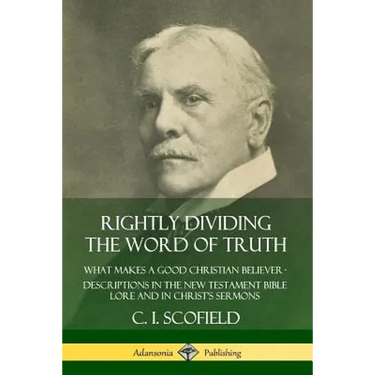 Rightly Dividing the Word of Truth: What Makes a Good Christian Believer - Descriptions in the New Testament Bible Lore and in Christ's Sermons