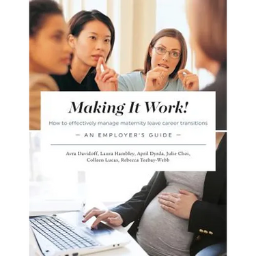 Making It Work! How to effectively manage maternity leave career transitions: An Employer's Guide