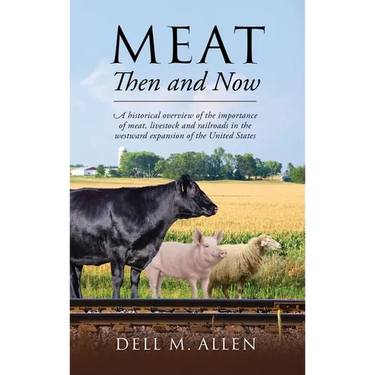 Meat Then and Now: A historical overview of the importance of meat, livestock and railroads in the westward expansion of the United States