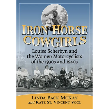 Iron Horse Cowgirls: Louise Scherbyn and the Women Motorcyclists of the 1930s and 1940s