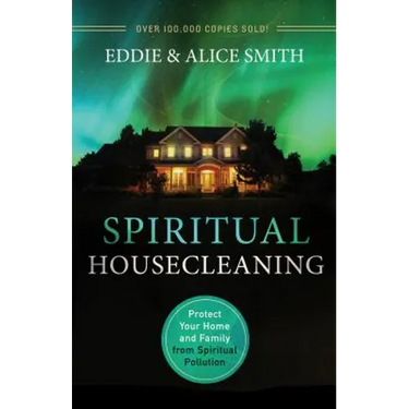 Spiritual Housecleaning: Protect Your Home and Family from Spiritual Pollution