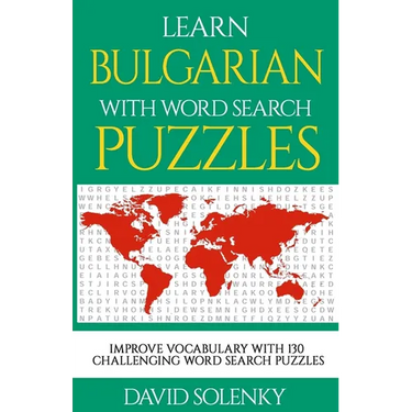 Learn Bulgarian with Word Search Puzzles: Learn Bulgarian Language Vocabulary with Challenging Word Find Puzzles for All Ages