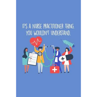 It's A Nurse Practitioner Thing You Wouldn't Understand: Funny Nursing Theme Notebook - Includes: Quotes From My Patients and Coloring Section - Gradu