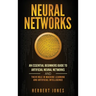 Neural Networks: An Essential Beginners Guide to Artificial Neural Networks and their Role in Machine Learning and Artificial Intelligence