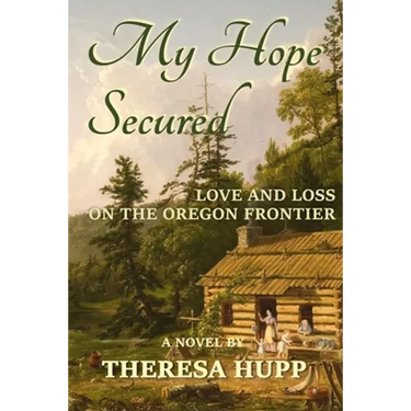 My Hope Secured: Love and Loss on the Oregon Frontier