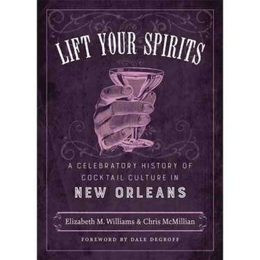 Lift Your Spirits: A Celebratory History of Cocktail Culture in New Orleans