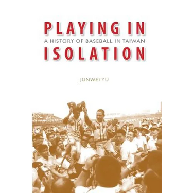 Playing in Isolation: A History of Baseball in Taiwan