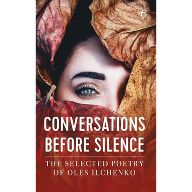 Conversations before Silence: The selected poetry of Oles Ilchenko