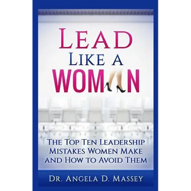Lead Like a Woman: The Top Ten Mistakes Women Leaders Make and How to Avoid Them