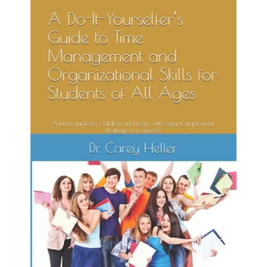 A Do-It-Yourselfer's Guide to Time Management and Organizational Skills for Students of All Ages: A brief guide for children and teens with easy to im