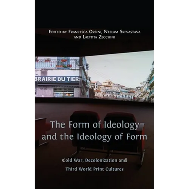 The Form of Ideology and the Ideology of Form: Cold War, Decolonization and Third World Print Cultures