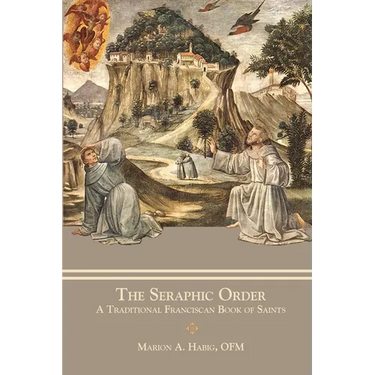 The Seraphic Order: A Traditional Franciscan Book of Saints