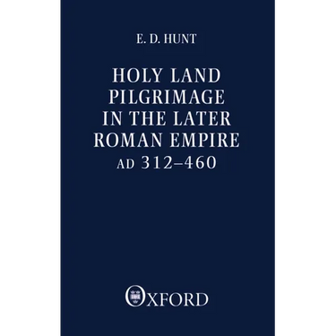 Holy Land Pilgrimage in the Later Roman Empire: Ad 312-460