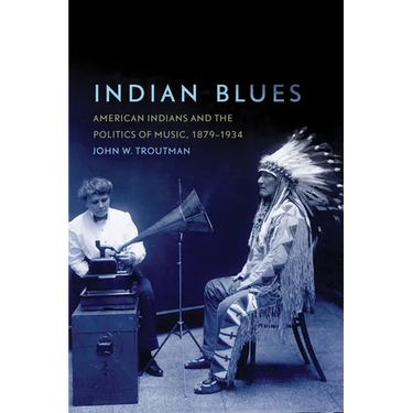 Indian Blues: American Indians and the Politics of Music, 1879-1934 Volume 3