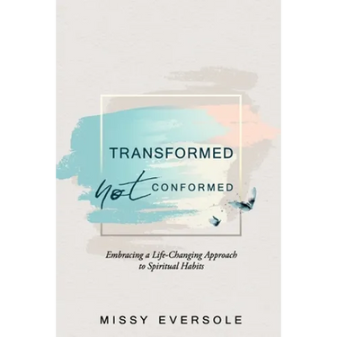 Transformed, Not Conformed: Embracing a Life-Changing Approach to Spiritual Habits
