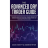 The Advanced Day Trader Guide: Follow the Ultimate Step by Step Day Trading Strategies for Learning How to Day Trade Forex, Options, Futures, and Stoc