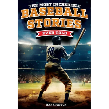 The Most Incredible Baseball Stories Ever Told: Inspirational and Unforgettable Tales from the Great Sport of Baseball