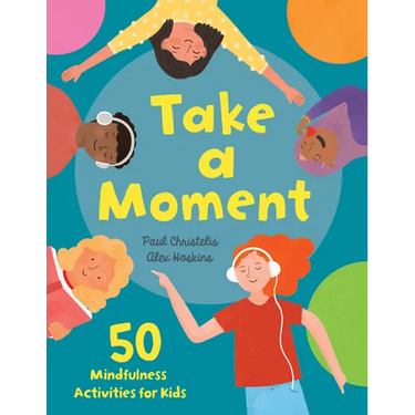 Take a Moment: 50 Mindfulness Activities for Kids