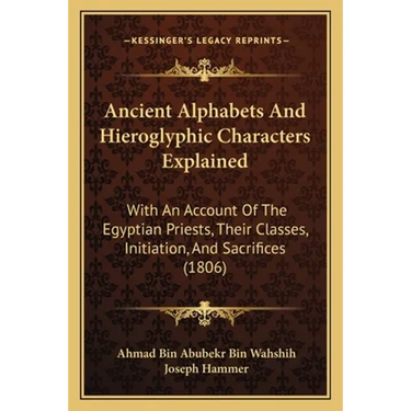 Ancient Alphabets And Hieroglyphic Characters Explained: With An Account Of The Egyptian Priests, Their Classes, Initiation, And Sacrifices (1806)