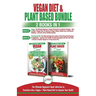 Vegan & Plant Based Diet - 2 Books in 1 Bundle: The Ultimate Beginner's Book Collection To Transition Into a Vegan + Plant Based Diet To Improve Your