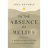 In the Absence of Belief: A Memoir and Manifesto from the Heart of Appalachia