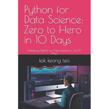 Python for Data Science: Zero to Hero in 10 Days: Mastering Python for Data Science in Just 10 Days