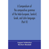A Compendium Of The Comparative Grammar Of The Indo-European, Sanskrit, Greek, And Latin Languages (Part Ii)