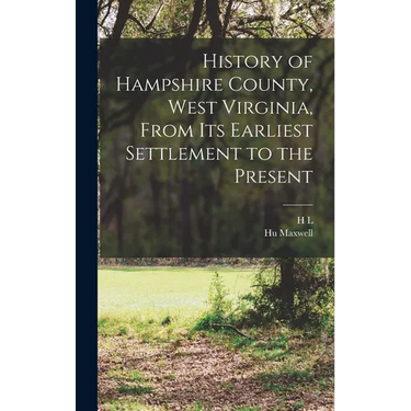 History of Hampshire County, West Virginia, From its Earliest Settlement to the Present