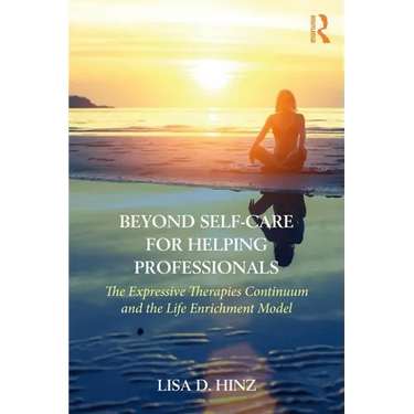 Beyond Self-Care for Helping Professionals: The Expressive Therapies Continuum and the Life Enrichment Model