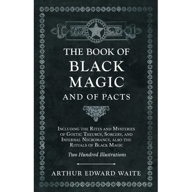 The Book of Black Magic and of Pacts: Including the Rites and Mysteries of Goetic Theurgy, Sorcery, and Infernal Necromancy, also the Rituals of Black