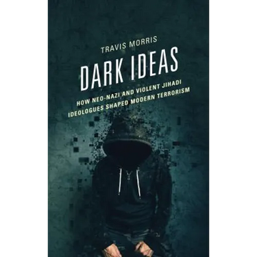 Dark Ideas: How Neo-Nazi and Violent Jihadi Ideologues Shaped Modern Terrorism