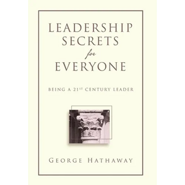 Leadership Secrets for Everyone: Being a 21st Century Leader
