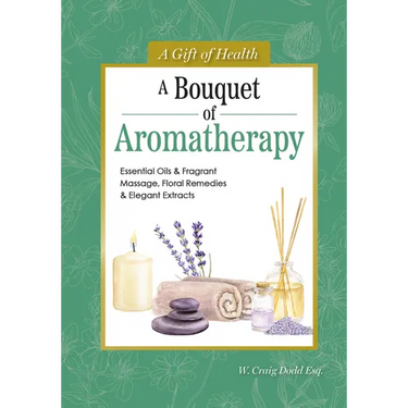 A Bouquet of Aromatherapy: Essential Oils & Fragrant Massage, Floral Remedies & Elegant Extracts